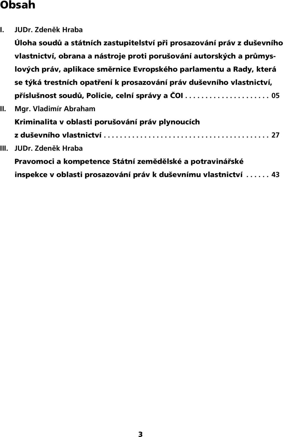 aplikace směrnice Evropského parlamentu a Rady, která se týká trestních opatření k prosazování práv duševního vlastnictví, příslušnost soudů, Policie, celní správy a