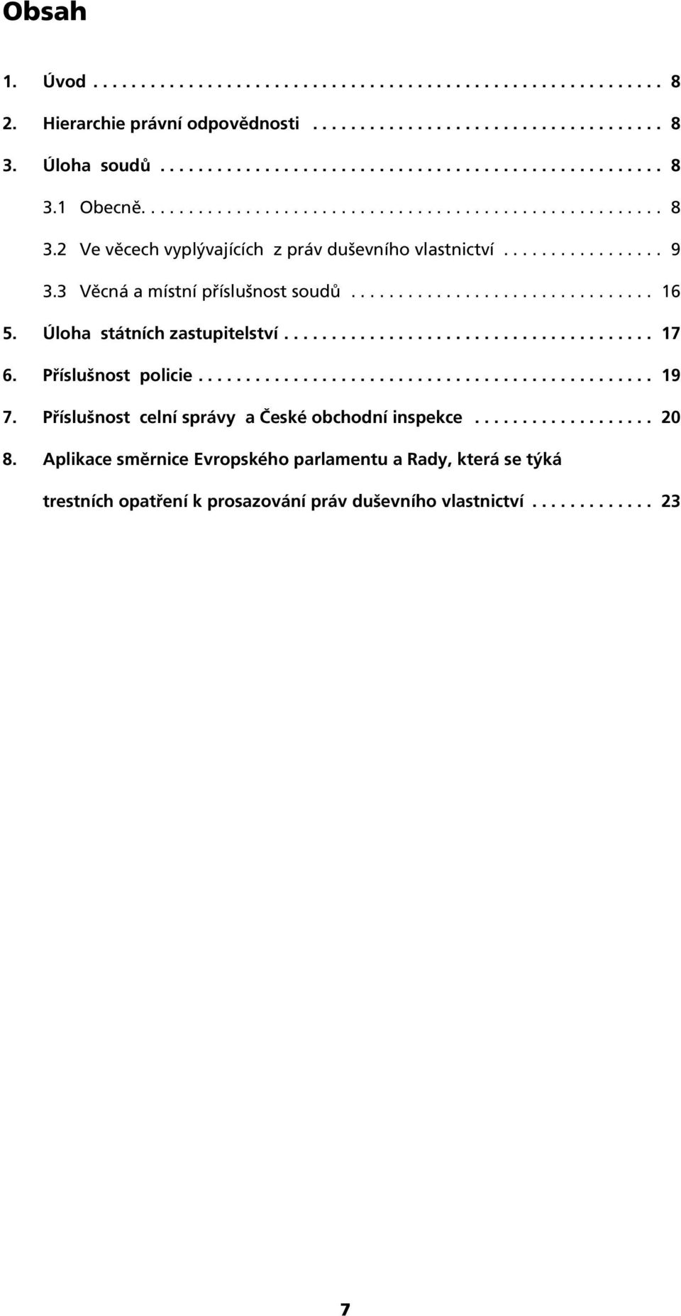 Úloha státních zastupitelství....................................... 17 6. Příslušnost policie................................................ 19 7. Příslušnost celní správy a České obchodní inspekce.