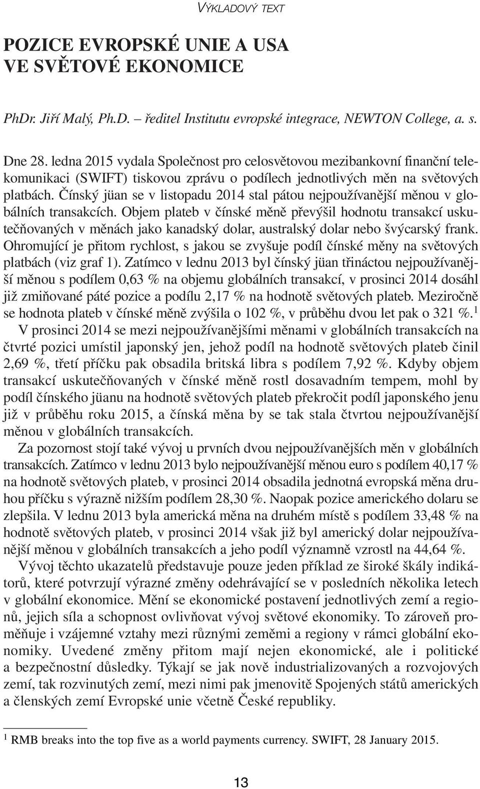 Čínský jüan se v listopadu 2014 stal pátou nejpoužívanější měnou v globálních transakcích.