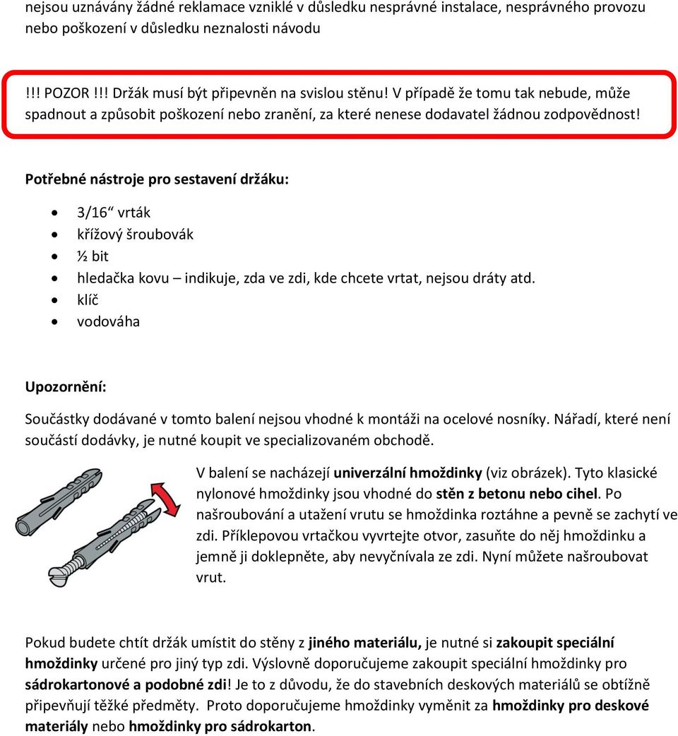 Potřebné nástroje pro sestavení držáku: 3/16 vrták křížový šroubovák ½ bit hledačka kovu indikuje, zda ve zdi, kde chcete vrtat, nejsou dráty atd.