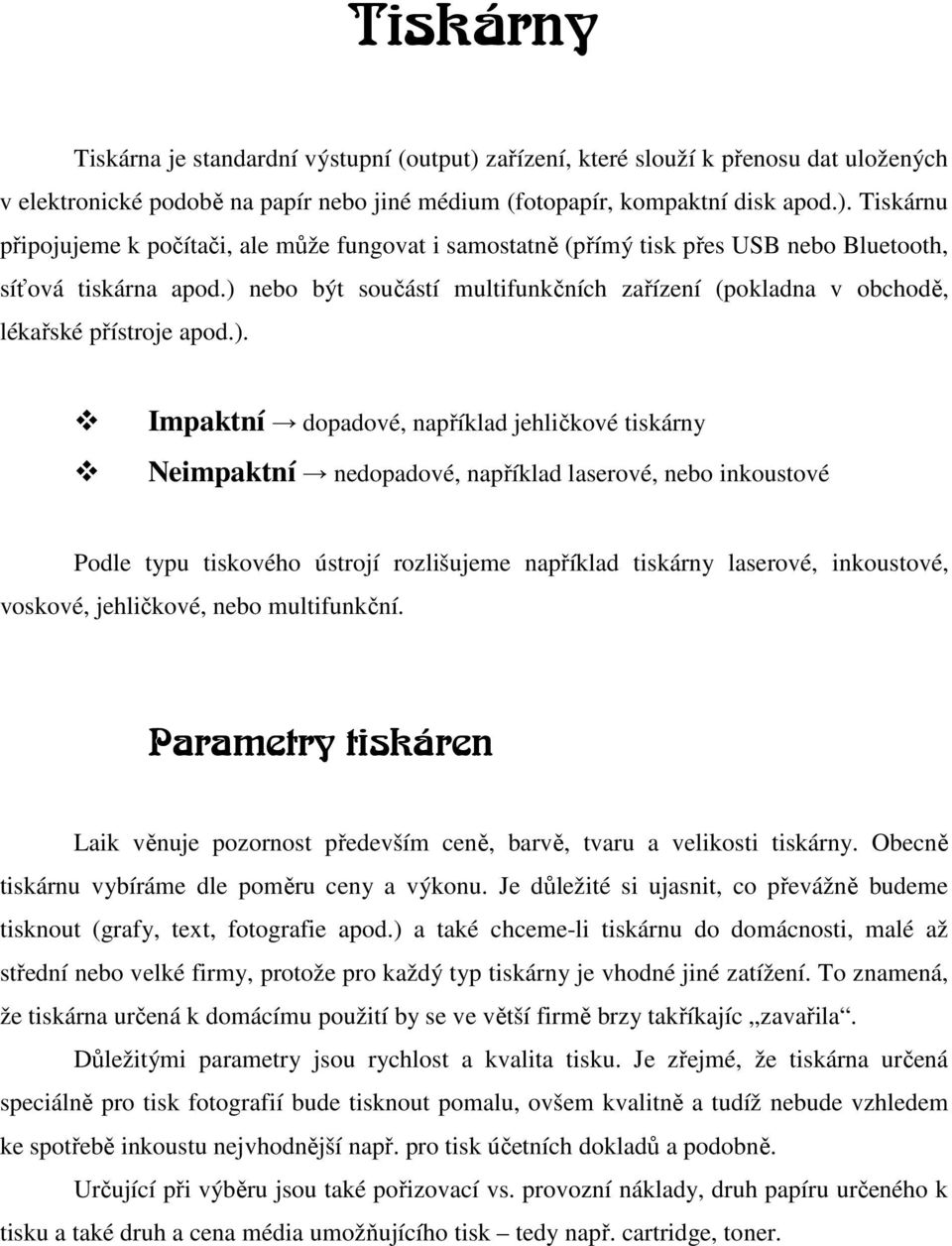 Podle typu tiskového ústrojí rozlišujeme například tiskárny laserové, inkoustové, voskové, jehličkové, nebo multifunkční.