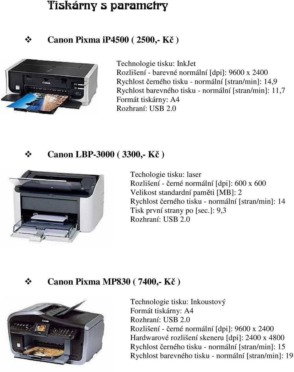 0 Canon LBP-3000 ( 3300,- Kč ) Techologie tisku: laser Rozlišení - černé normální [dpi]: 600 x 600 Velikost standardní paměti [MB]: 2 Rychlost černého tisku - normální [stran/min]: 14 Tisk první