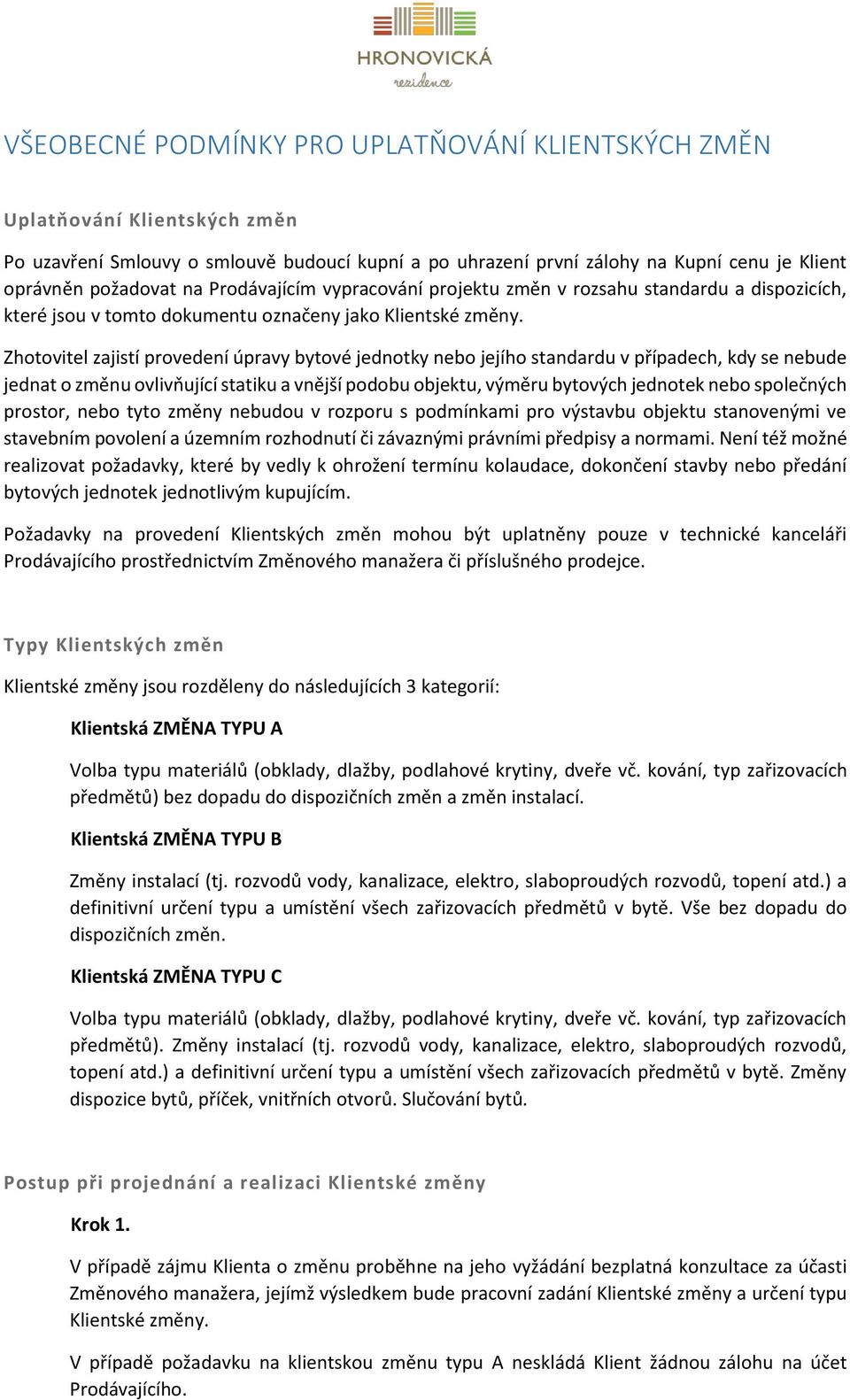 Zhotovitel zajistí provedení úpravy bytové jednotky nebo jejího standardu v případech, kdy se nebude jednat o změnu ovlivňující statiku a vnější podobu objektu, výměru bytových jednotek nebo