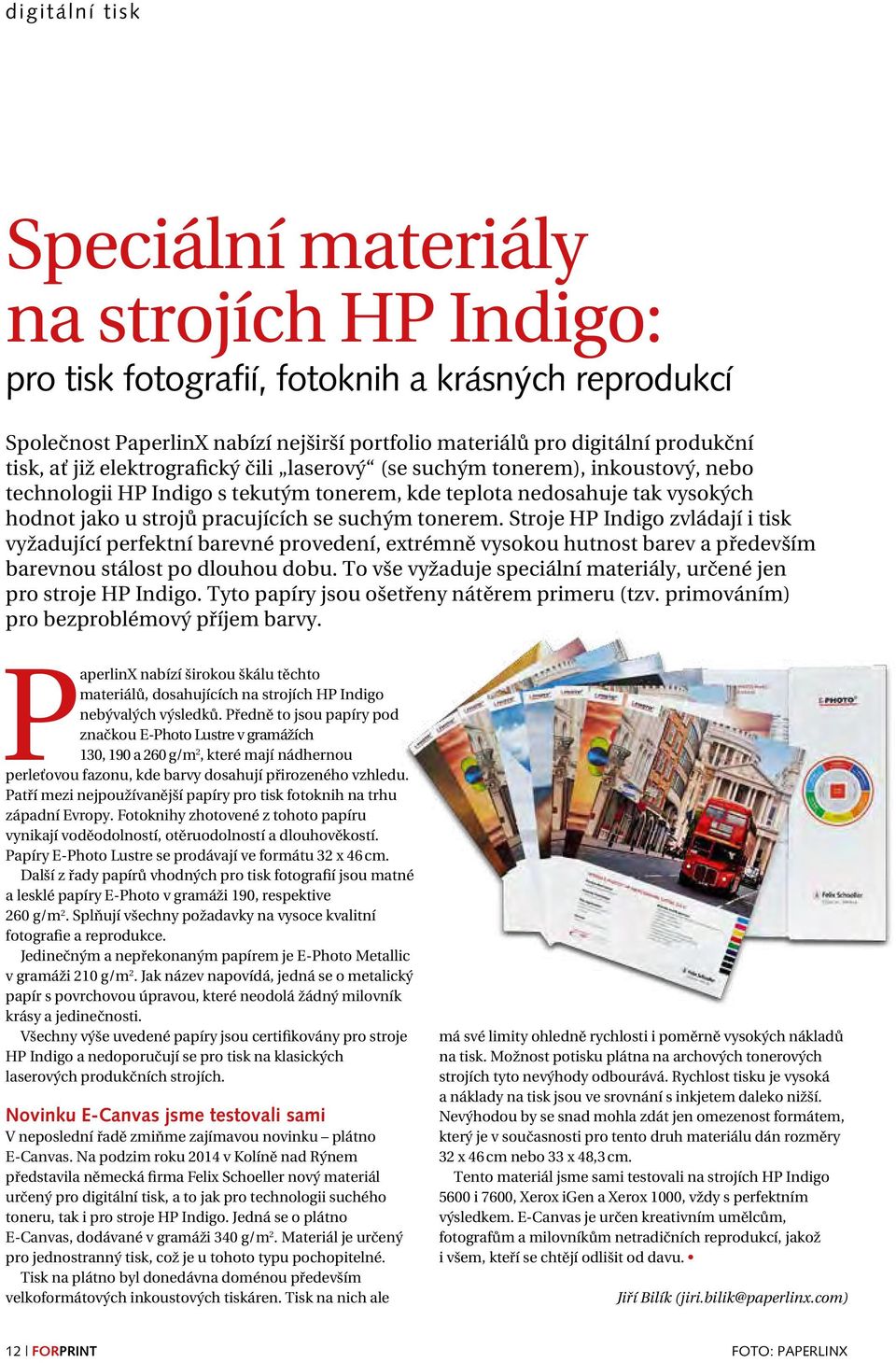 Stroje HP Indigo zvládají i tisk vyžadující perfektní barevné provedení, extrémně vysokou hutnost barev a především barevnou stálost po dlouhou dobu.