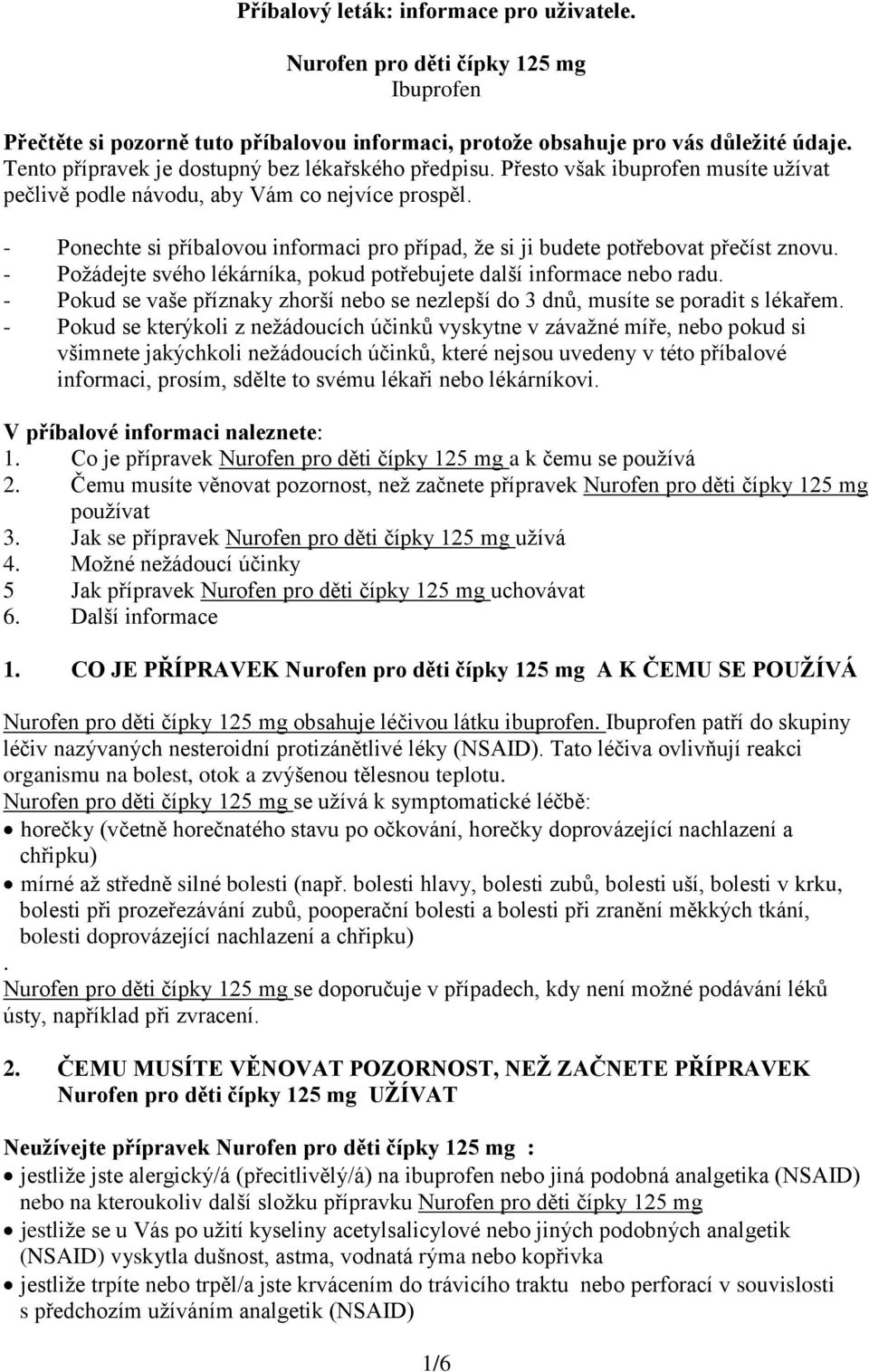 - Ponechte si příbalovou informaci pro případ, že si ji budete potřebovat přečíst znovu. - Požádejte svého lékárníka, pokud potřebujete další informace nebo radu.