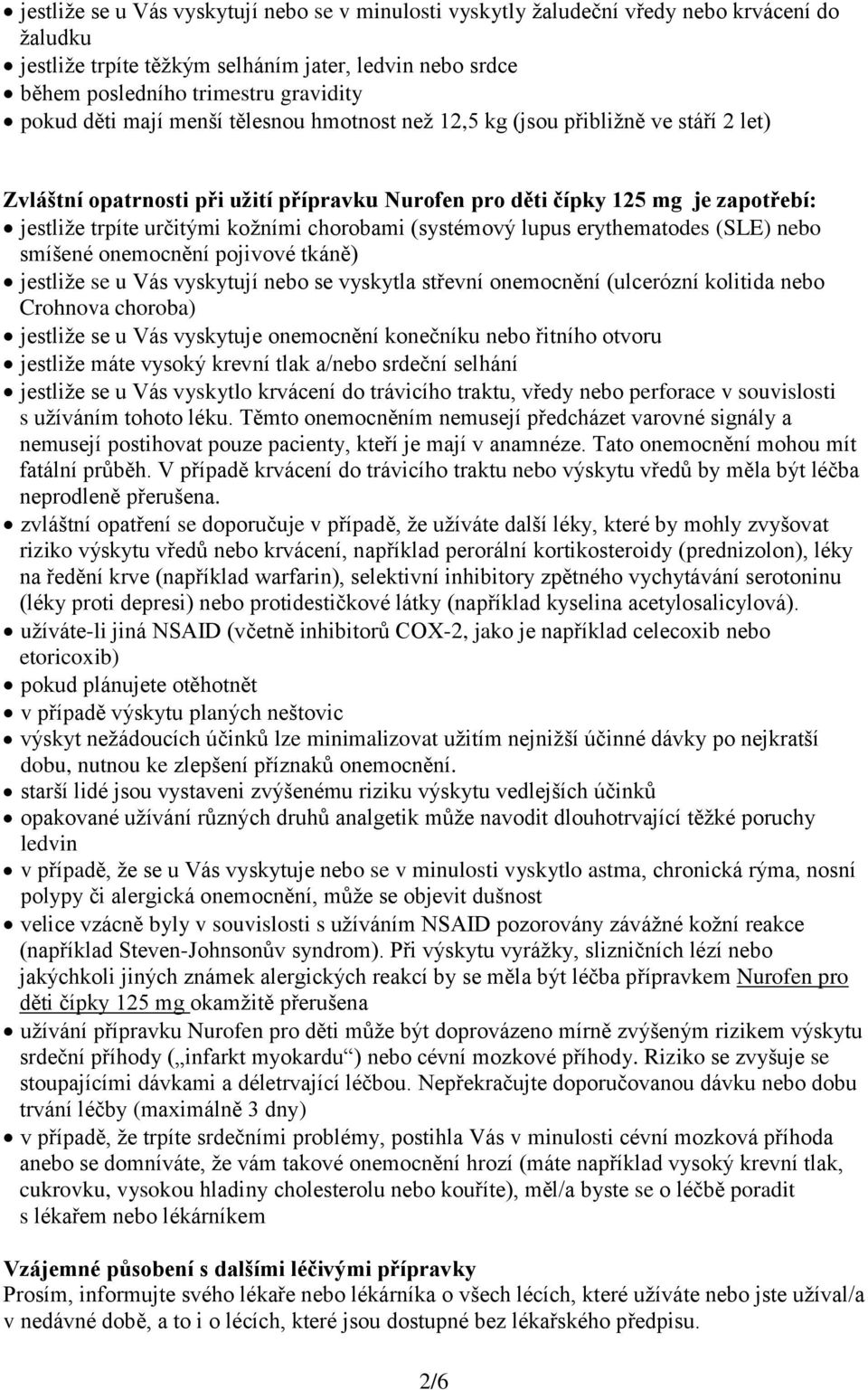 chorobami (systémový lupus erythematodes (SLE) nebo smíšené onemocnění pojivové tkáně) jestliže se u Vás vyskytují nebo se vyskytla střevní onemocnění (ulcerózní kolitida nebo Crohnova choroba)