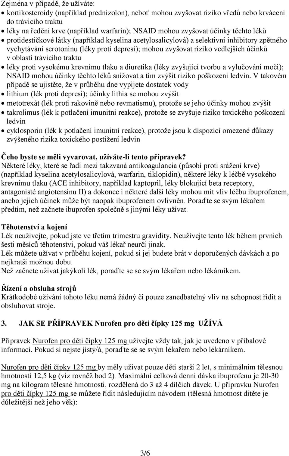 účinků v oblasti trávicího traktu léky proti vysokému krevnímu tlaku a diuretika (léky zvyšující tvorbu a vylučování moči); NSAID mohou účinky těchto léků snižovat a tím zvýšit riziko poškození