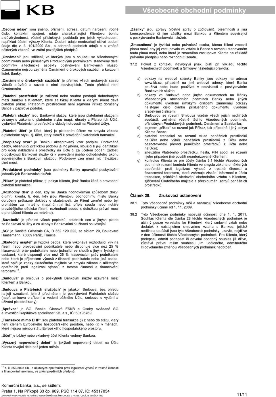 Oznámení jsou sdělení, ve kterých jsou v souladu se Všeobecnými podmínkami nebo příslušnými Produktovými podmínkami stanoveny další podmínky a technické aspekty poskytování Bankovních služeb.