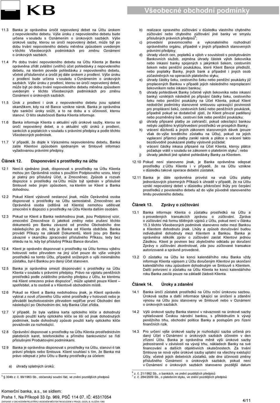 4 Po dobu trvání nepovoleného debetu na Účtu Klienta je Banka oprávněna zřídit zvláštní (vnitřní) účet pohledávky z nepovoleného debetu, na kterém povede pohledávku z nepovoleného debetu, včetně