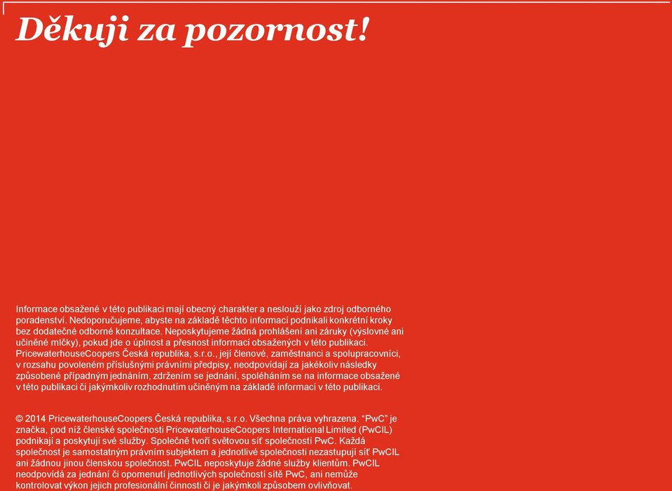 Neposkytujeme žádná prohlášení ani záruky (výslovné ani učiněné mlčky), pokud jde o úplnost a přesnost informací obsažených v této publikaci. PricewaterhouseCoopers Česká republika, s.r.o., její