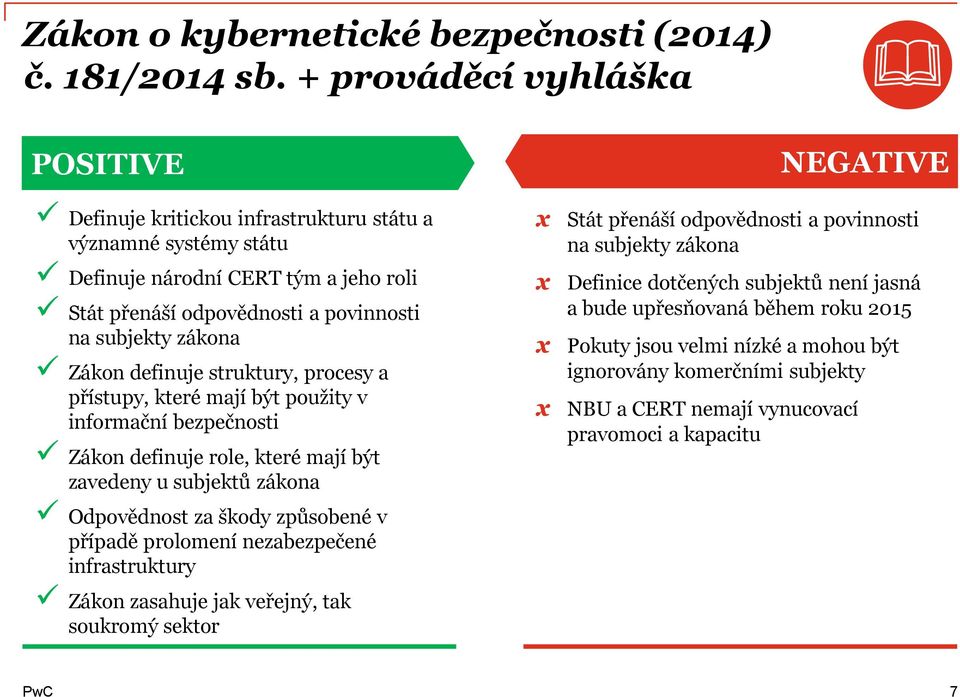 definuje struktury, procesy a přístupy, které mají být použity v informační bezpečnosti Zákon definuje role, které mají být zavedeny u subjektů zákona Odpovědnost za škody způsobené v případě