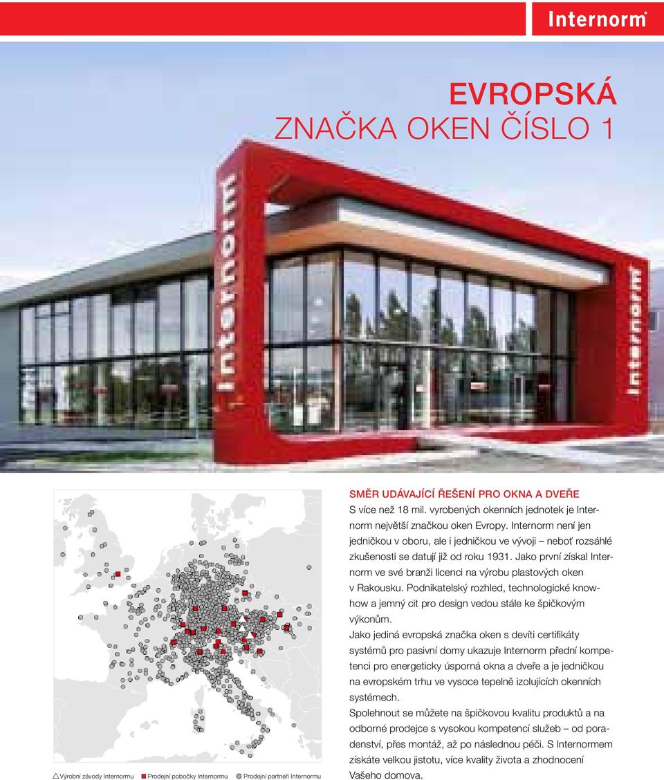 Jako první získal Internorm ve své branži licenci na výrobu plastových oken v Rakousku. Podnikatelský rozhled, technologické knowhow a jemný cit pro design vedou stále ke špičkovým výkonům.