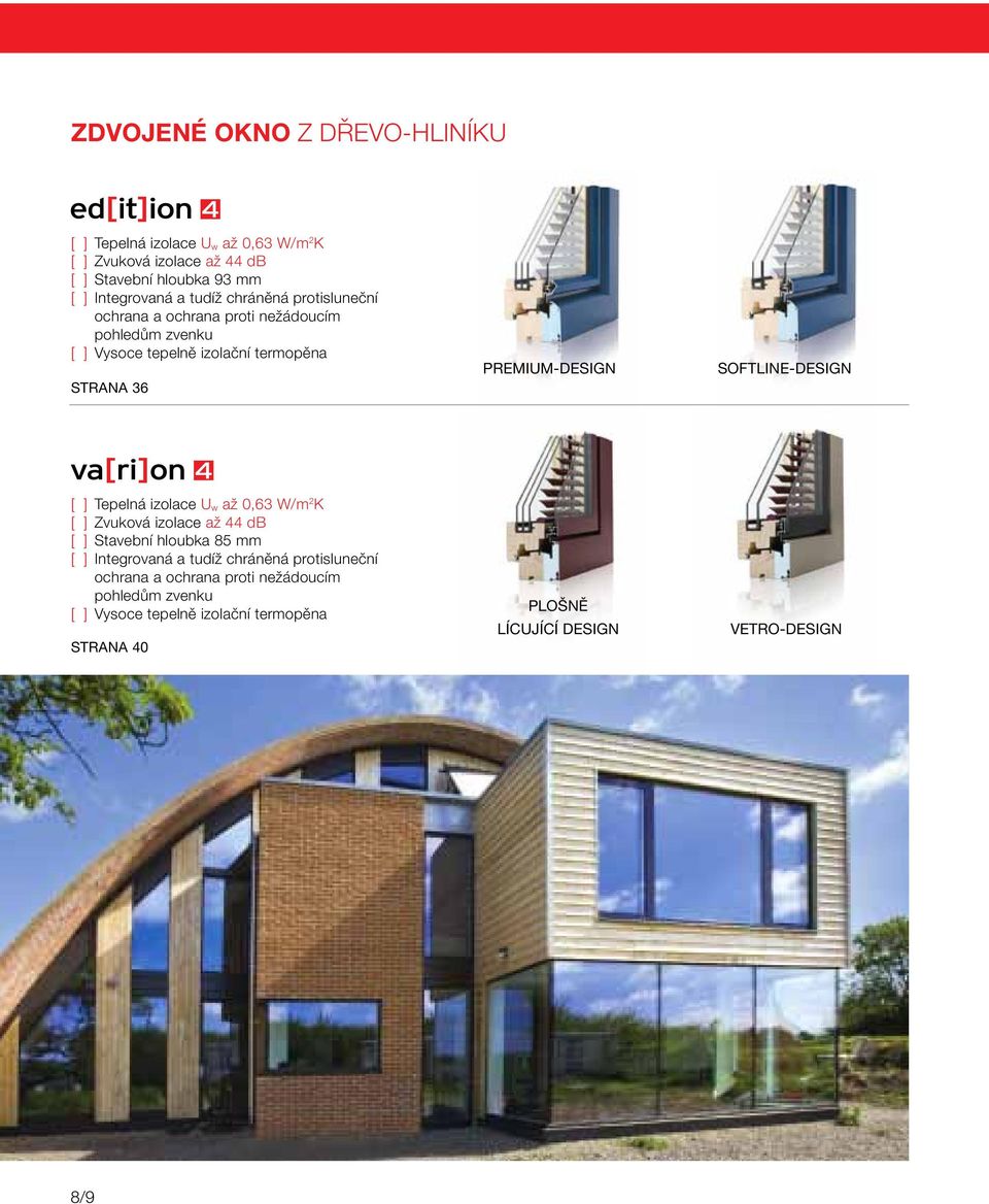 Softline-Design [ ] Tepelná izolace U w až 0,63 W/m 2 K [ ] Zvuková izolace až 44 db [ ] Stavební hloubka 85 mm [ ] Integrovaná a tudíž chráněná