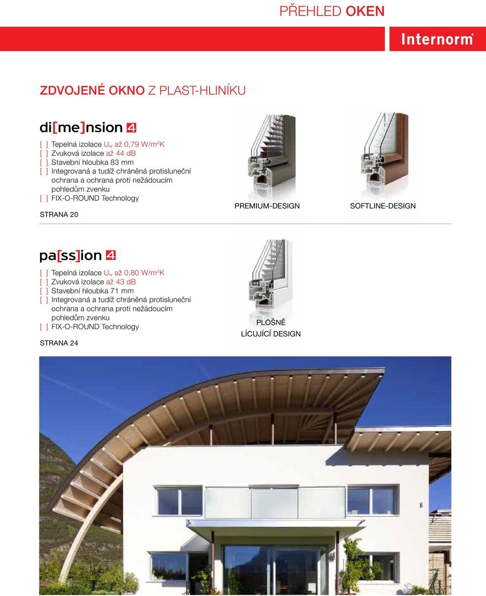 Premium-Design Softline-Design [ ] Tepelná izolace U w až 0,80 W/m 2 K [ ] Zvuková izolace až 43 db [ ] Stavební hloubka 71 mm [ ]
