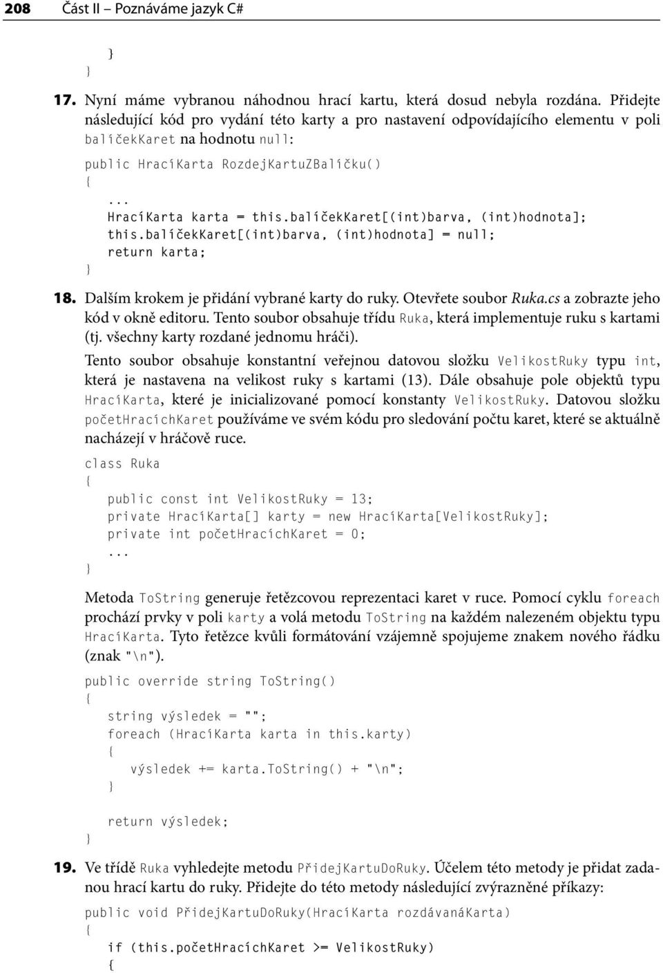 balíčekkaret[(int)barva, (int)hodnota]; this.balíčekkaret[(int)barva, (int)hodnota] = null; return karta; 18. Dalším krokem je přidání vybrané karty do ruky. Otevřete soubor Ruka.