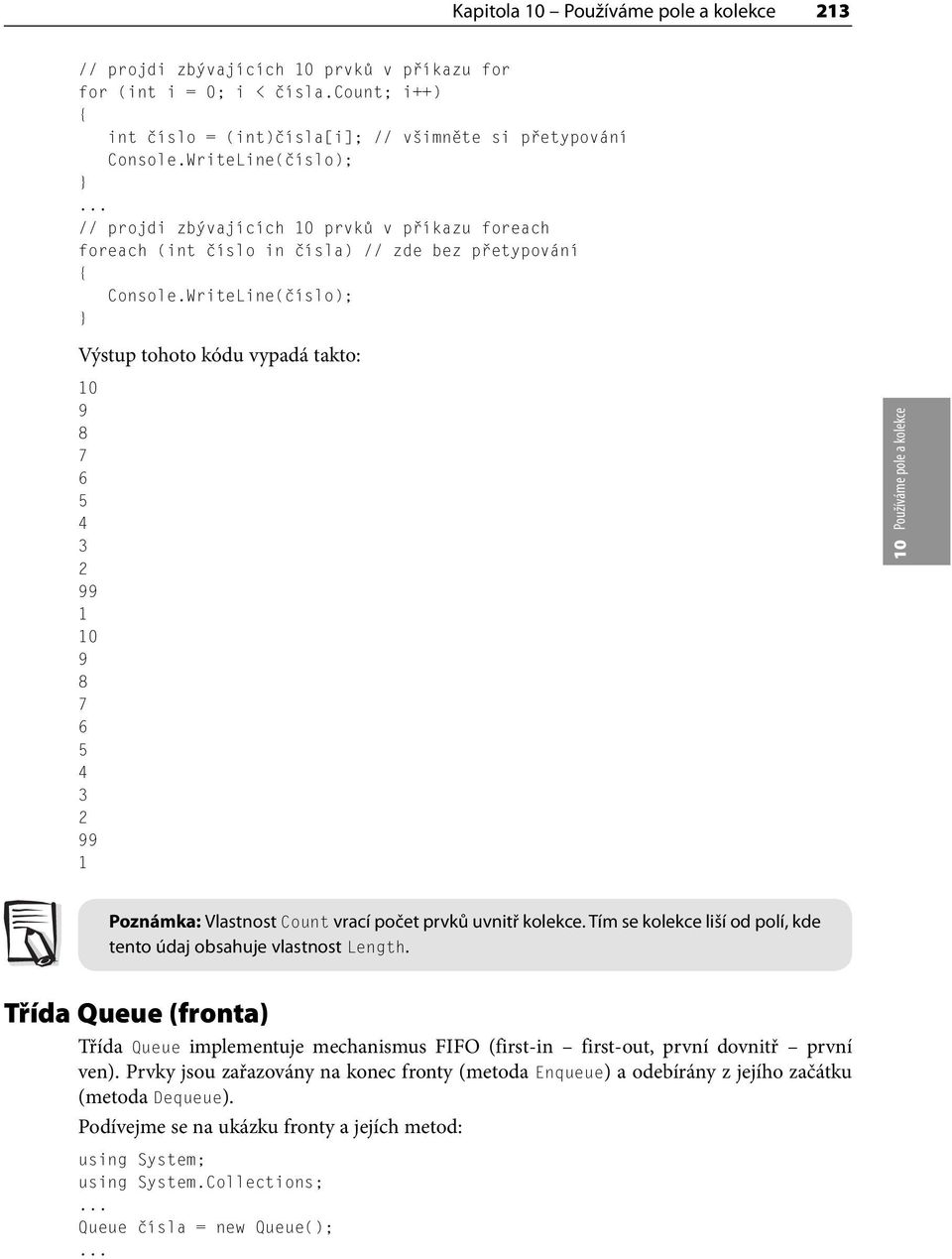 WriteLine(číslo); Výstup tohoto kódu vypadá takto: 9 8 7 6 5 4 3 2 99 1 9 8 7 6 5 4 3 2 99 1 Poznámka: Vlastnost Count vrací počet prvků uvnitř kolekce.