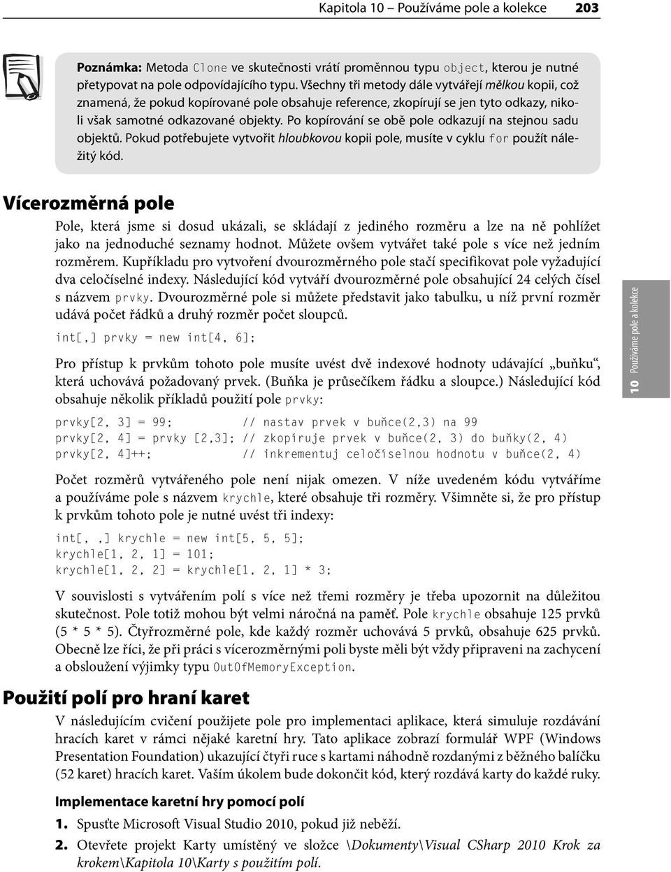 Po kopírování se obě pole odkazují na stejnou sadu objektů. Pokud potřebujete vytvořit hloubkovou kopii pole, musíte v cyklu for použít náležitý kód.