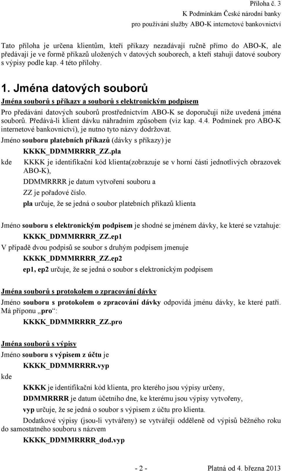 Předává-li klient dávku náhradním způsobem (viz kap. 4.4. Podmínek pro ABO-K internetové bankovnictví), je nutno tyto názvy dodržovat.