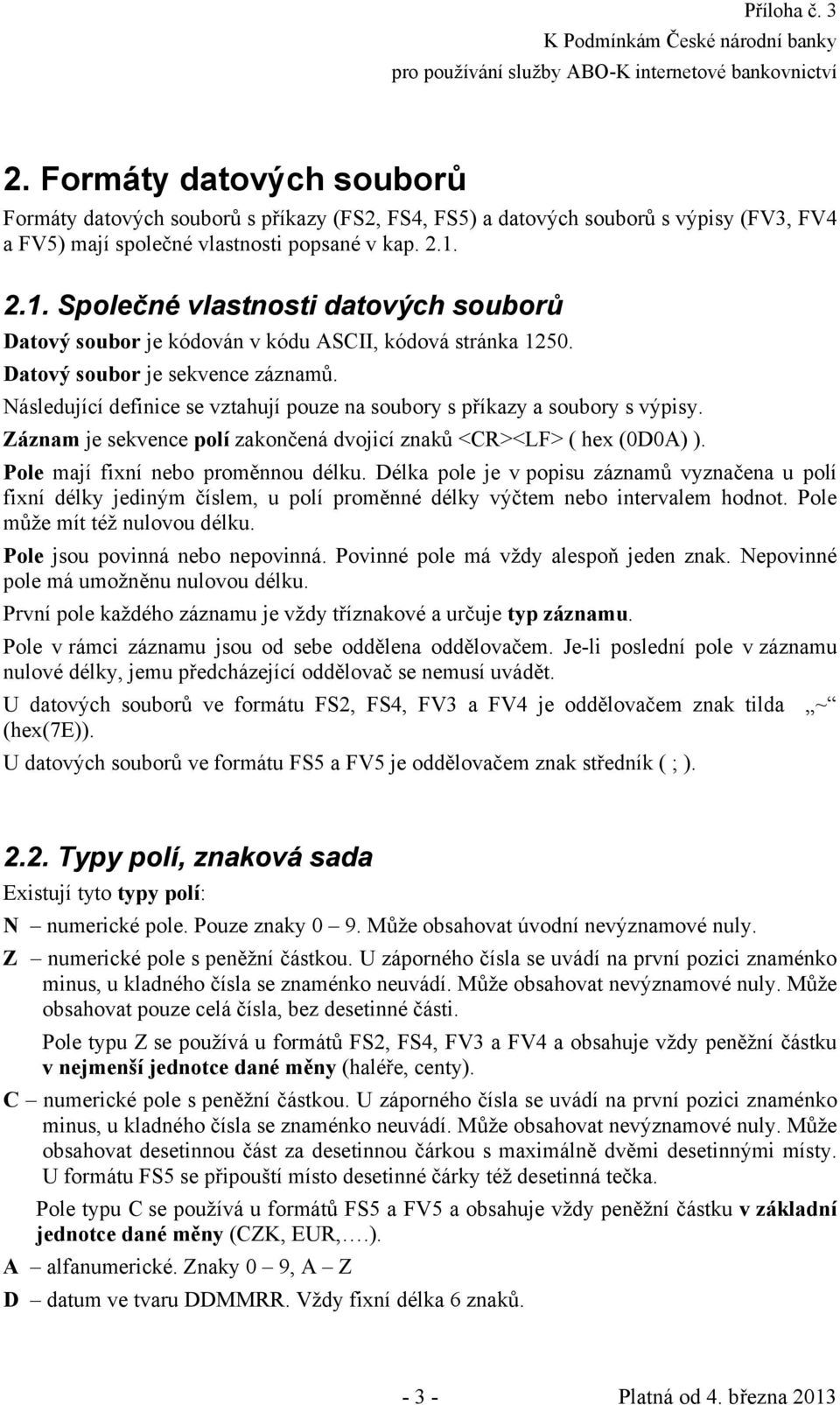 Následující definice se vztahují pouze na soubory s příkazy a soubory s výpisy. Záznam je sekvence polí zakončená dvojicí znaků <CR><LF> ( hex (0D0A) ). Pole mají fixní nebo proměnnou délku.