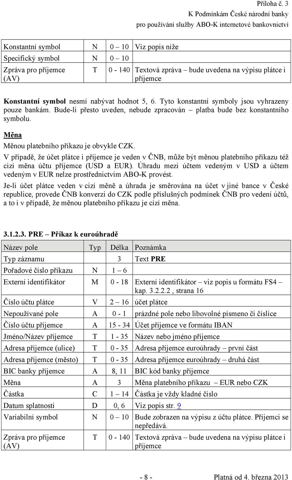 V případě, že účet plátce i příjemce je veden v ČNB, může být měnou platebního příkazu též cizí měna účtu příjemce (USD a EUR).