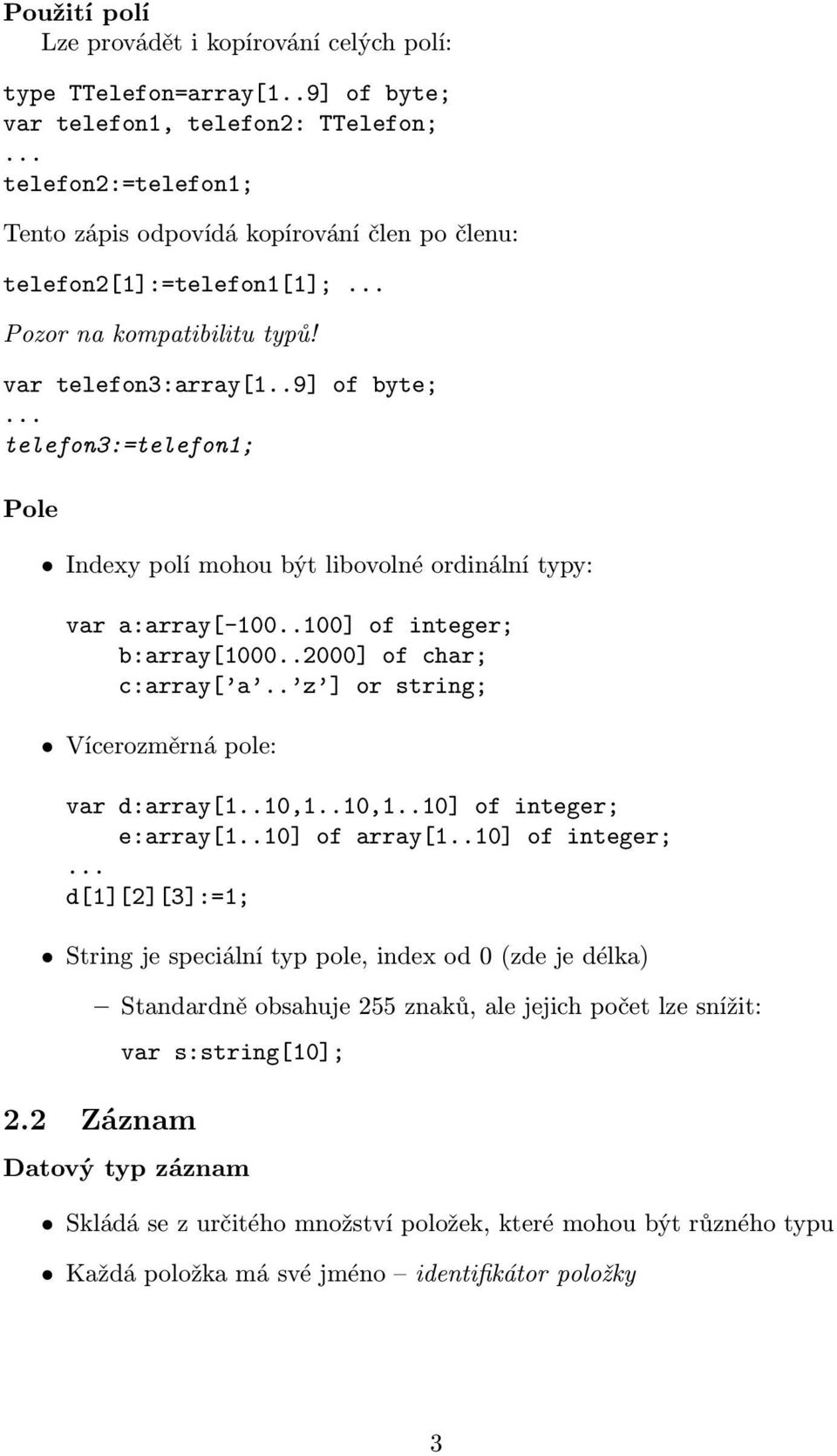 .9] of byte; telefon3:=telefon1; Pole Indexy polí mohou být libovolné ordinální typy: var a:array[-100..100] of integer; b:array[1000..2000] of char; c:array[ a.