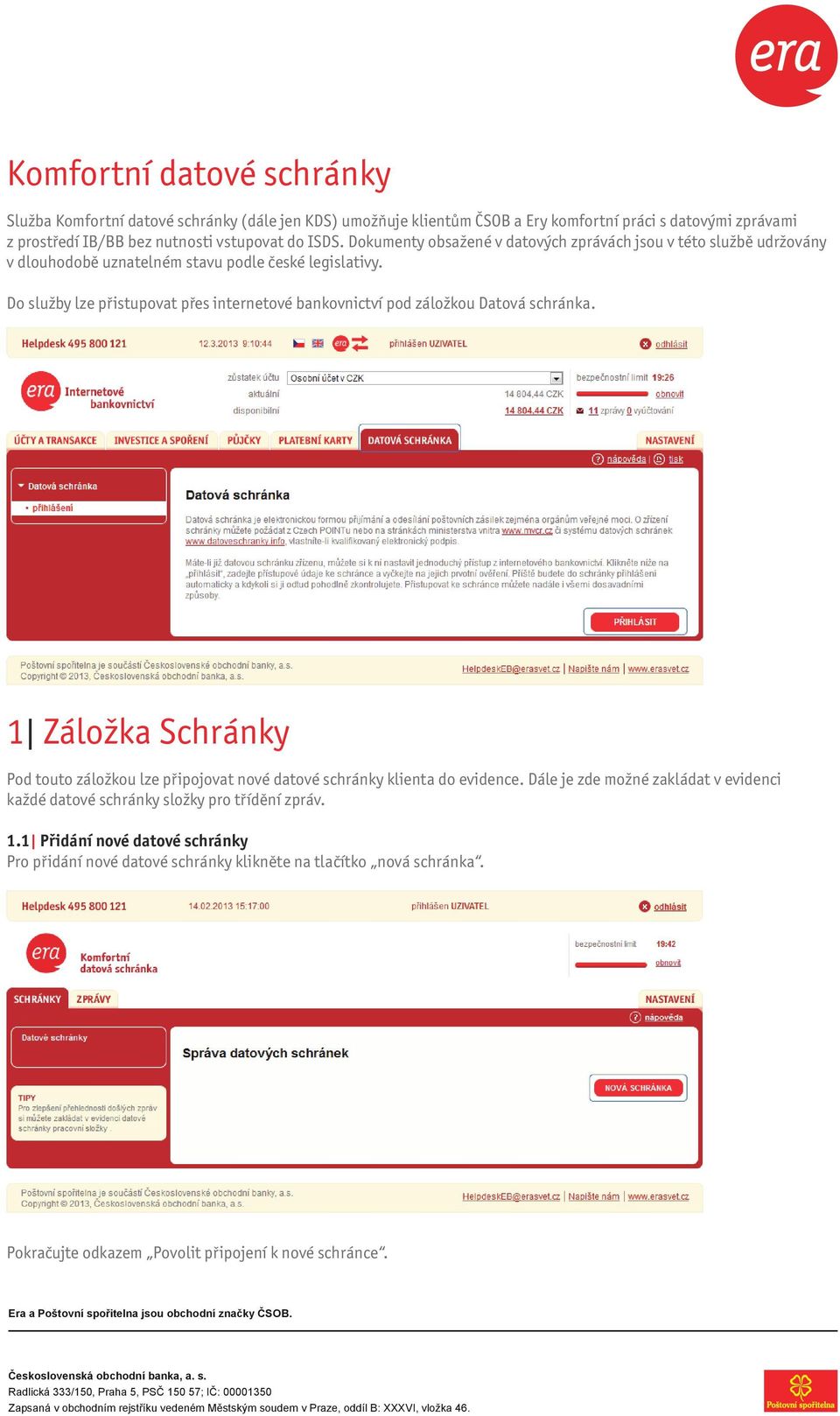 Do služby lze přistupovat přes internetové bankovnictví pod záložkou Datová schránka. 1 Záložka Schránky Pod touto záložkou lze připojovat nové datové schránky klienta do evidence.