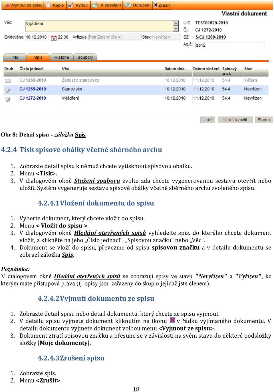 2.4.1 Vložení dokumentu do spisu 1. Vyberte dokument, který chcete vložit do spisu. 2. Menu < Vložit do spisu >. 3.