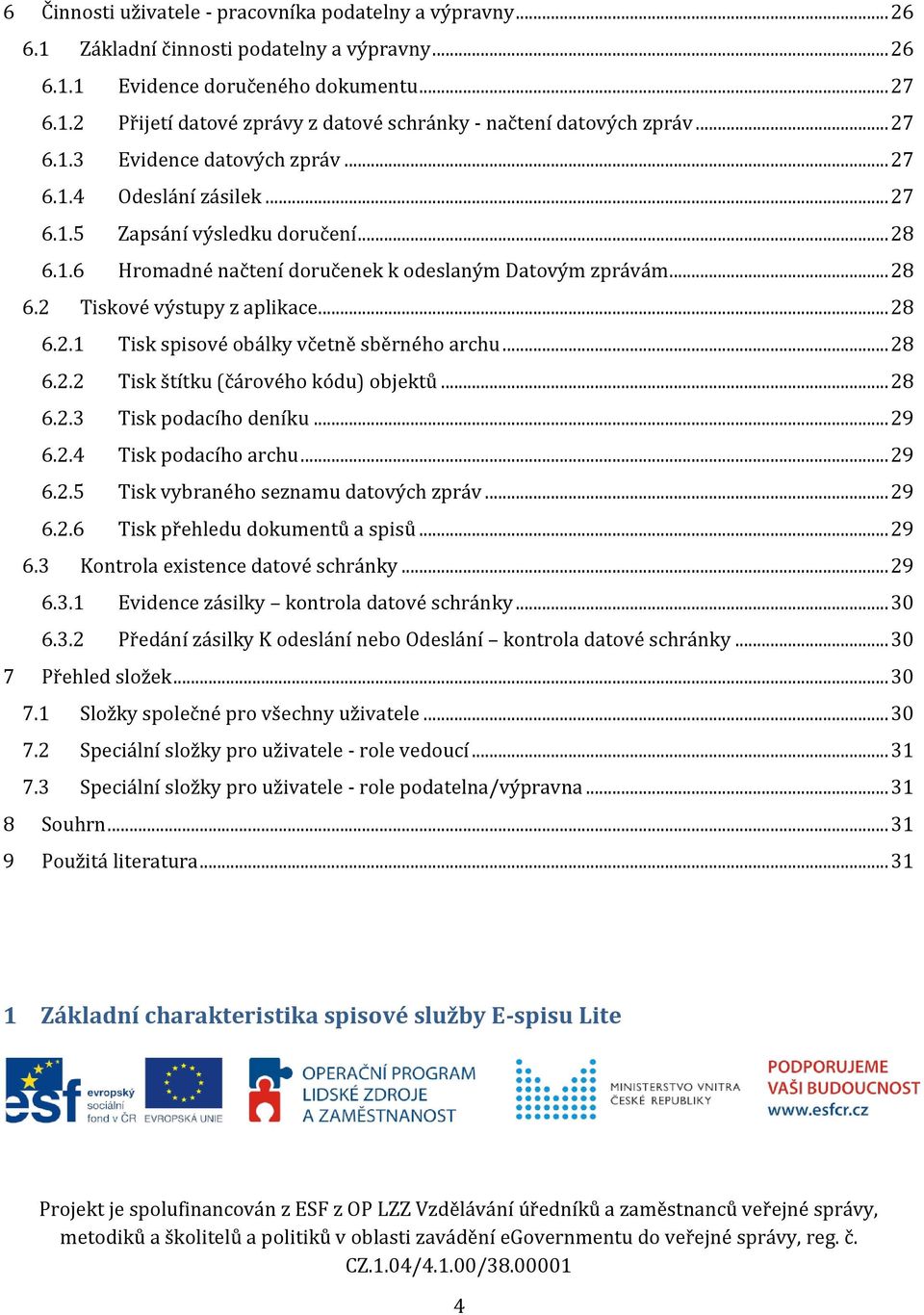 .. 28 6.2.1 Tisk spisové obálky včetně sběrného archu... 28 6.2.2 Tisk štítku (čárového kódu) objektů... 28 6.2.3 Tisk podacího deníku... 29 6.2.4 Tisk podacího archu... 29 6.2.5 Tisk vybraného seznamu datových zpráv.