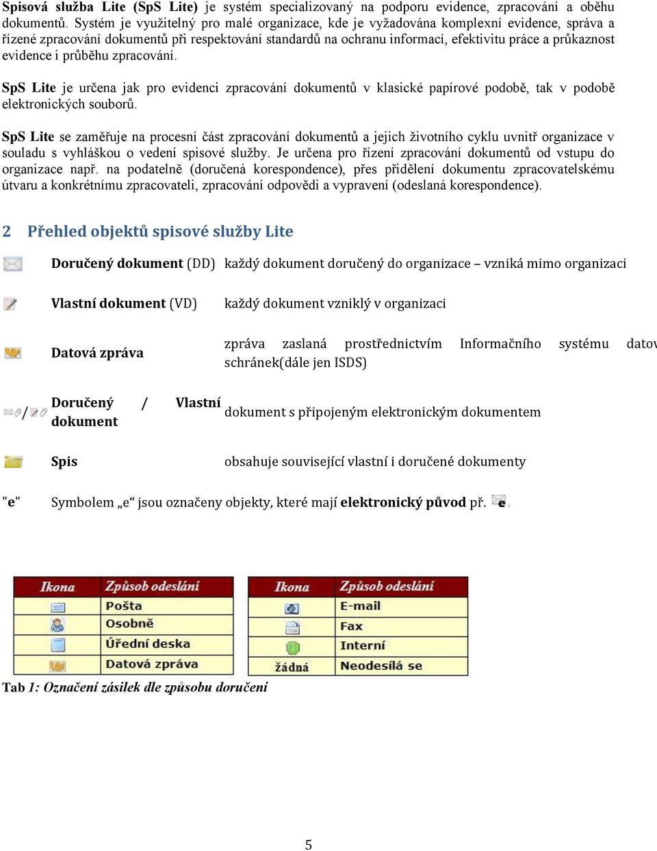 evidence i průběhu zpracování. SpS Lite je určena jak pro evidenci zpracování dokumentů v klasické papírové podobě, tak v podobě elektronických souborů.