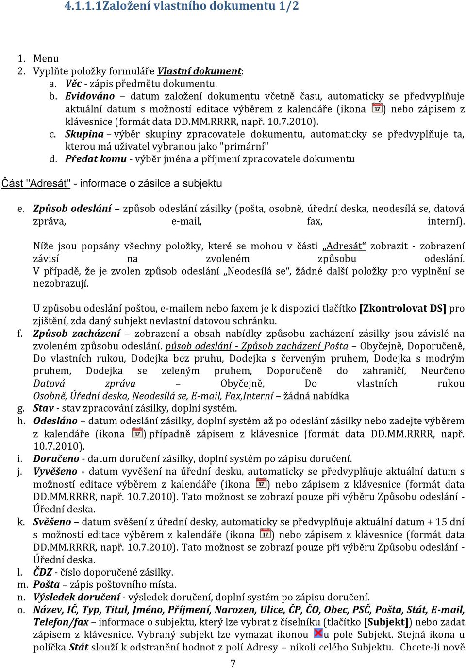 7.2010). c. Skupina výběr skupiny zpracovatele dokumentu, automaticky se předvyplňuje ta, kterou má uživatel vybranou jako "primární" d.