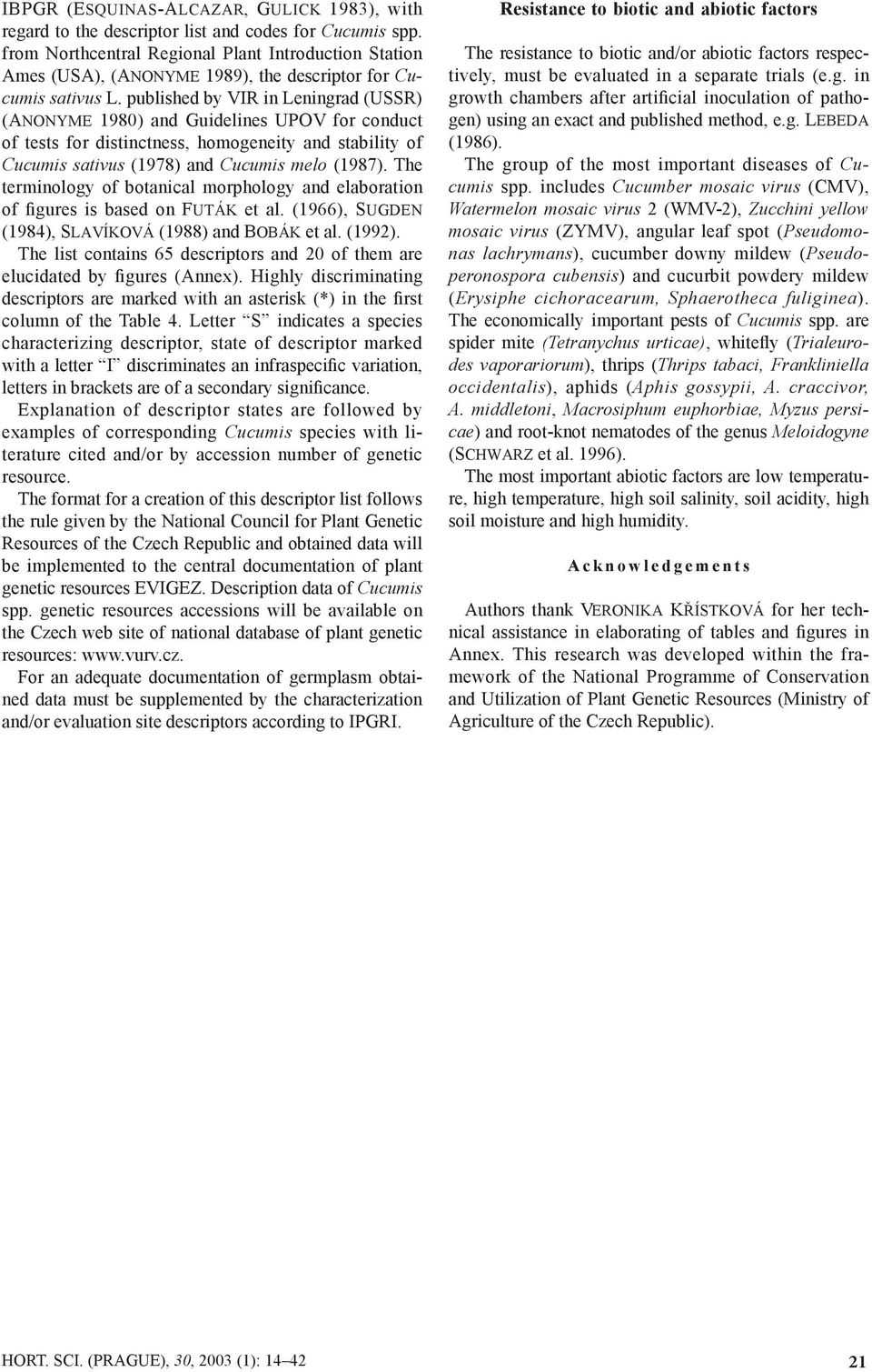 published by VR in Leningrad (USSR) (ANONYME 1980) and Guidelines UPOV for conduct of tests for distinctness, homogeneity and stability of Cucumis sativus (1978) and Cucumis melo (1987).