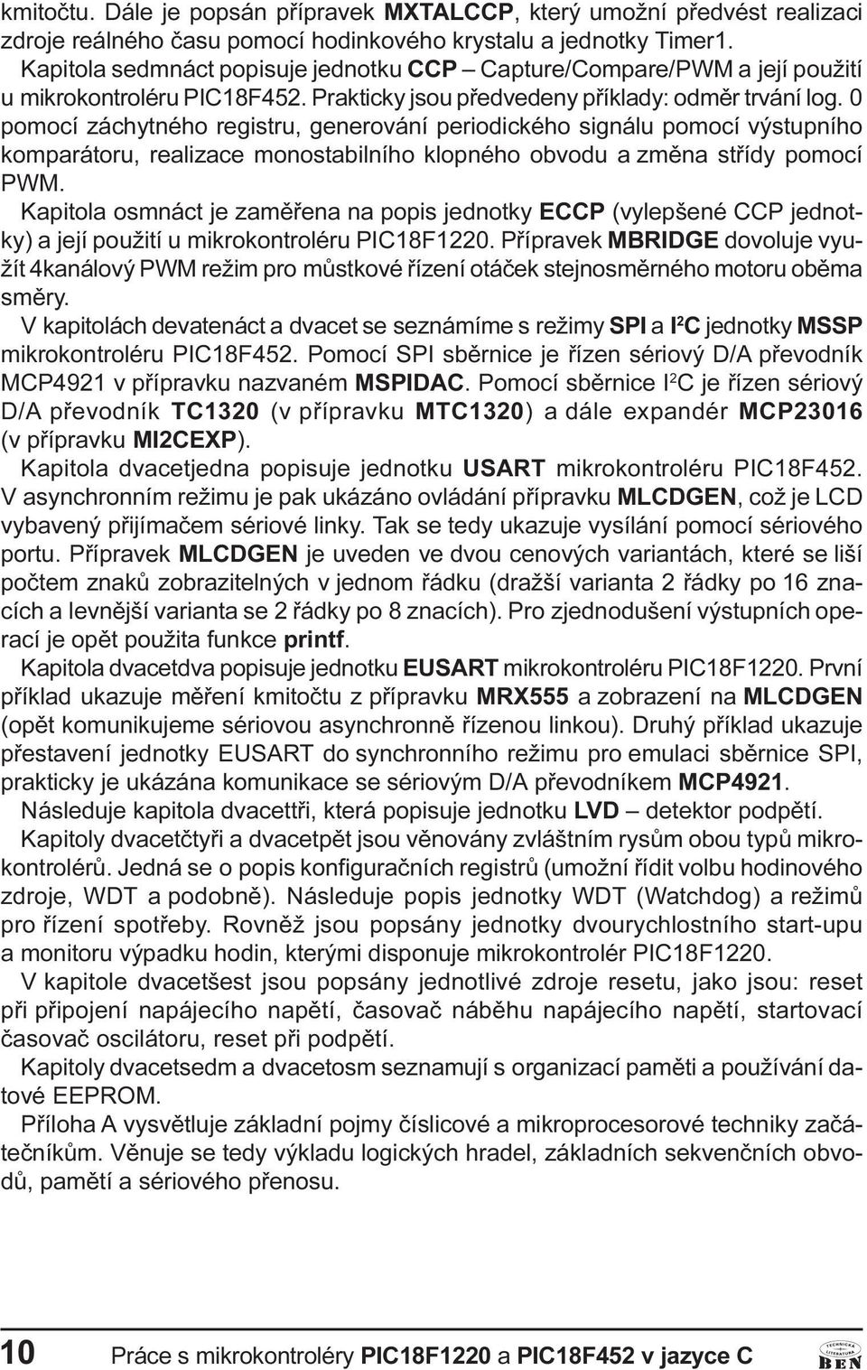 0 pomocí záchytného registru, generování periodického signálu pomocí výstupního komparátoru, realizace monostabilního klopného obvodu a zmìna støídy pomocí PWM.