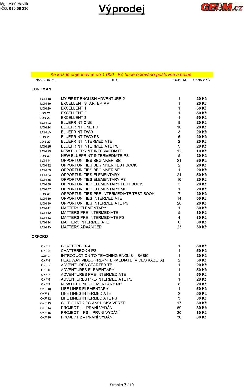 INTERMEDIATE 12 10 Kč LON 30 NEW BLUEPRINT INTERMEDIATE PS 5 20 Kč LON 31 OPPORTUNITIES BEGINNER SB 21 50 Kč LON 32 OPPORTUNITIES BEGINNER TEST BOOK 2 20 Kč LON 33 OPPORTUNITIES BEGINNER MP 1 20 Kč