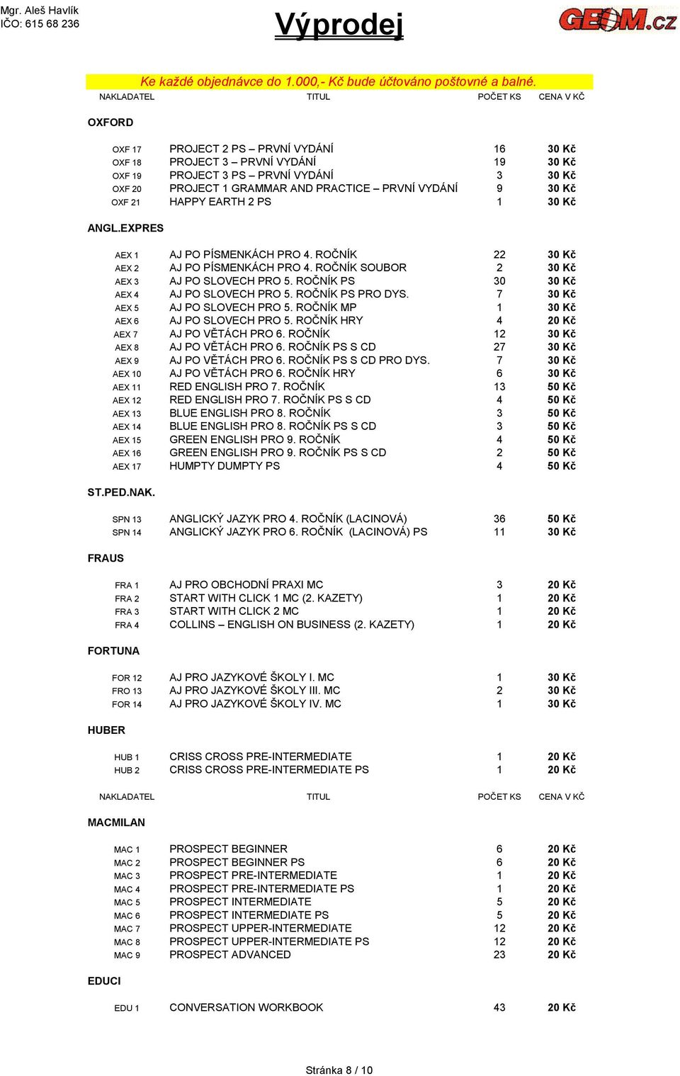 ROČNÍK PS 30 30 Kč AEX 4 AJ PO SLOVECH PRO 5. ROČNÍK PS PRO DYS. 7 30 Kč AEX 5 AJ PO SLOVECH PRO 5. ROČNÍK MP 1 30 Kč AEX 6 AJ PO SLOVECH PRO 5. ROČNÍK HRY 4 20 Kč AEX 7 AJ PO VĚTÁCH PRO 6.