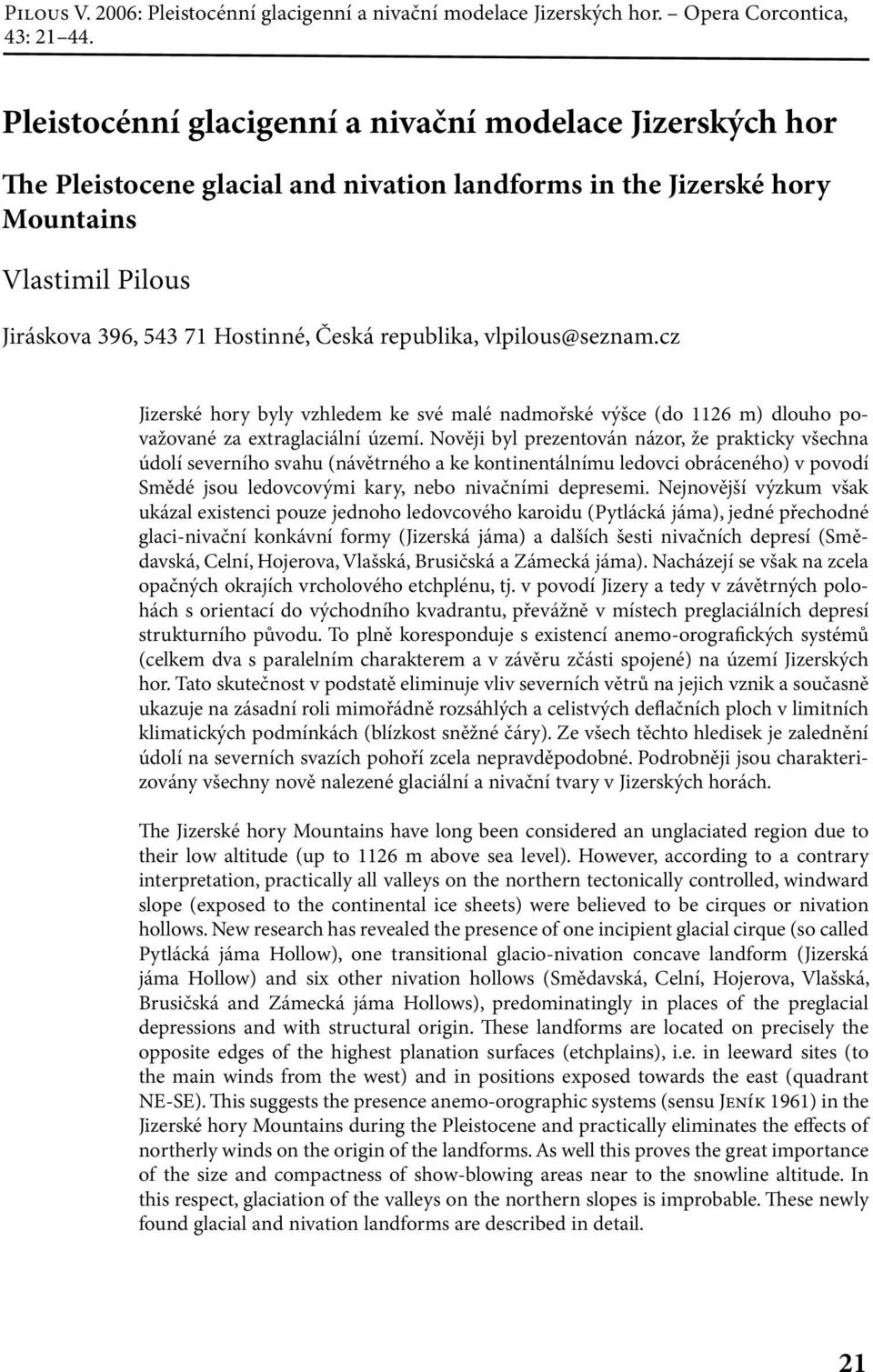 republika, vlpilous@seznam.cz Jizerské hory byly vzhledem ke své malé nadmořské výšce (do 1126 m) dlouho považované za extraglaciální území.