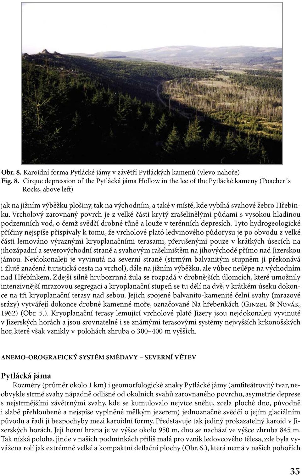 Cirque depression of the Pytlácká jáma Hollow in the lee of the Pytlácké kameny (Poacher s Rocks, above left) jak na jižním výběžku plošiny, tak na východním, a také v místě, kde vybíhá svahové žebro