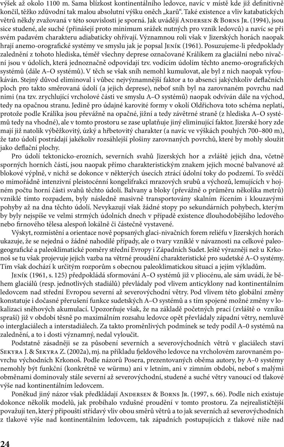 (1994), jsou sice studené, ale suché (přinášejí proto minimum srážek nutných pro vznik ledovců) a navíc se při svém padavém charakteru adiabaticky ohřívají.