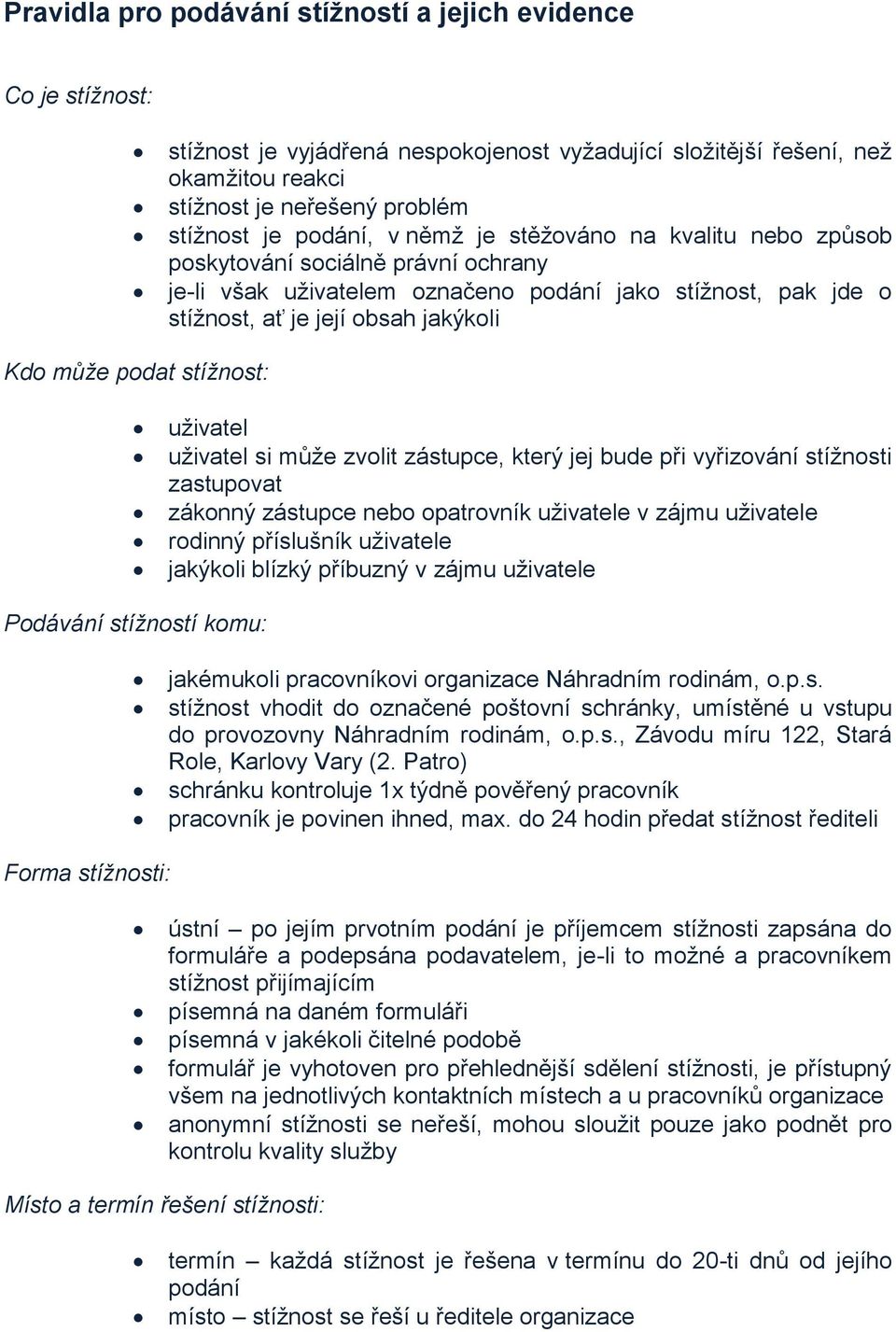 podat stížnost: uživatel uživatel si může zvolit zástupce, který jej bude při vyřizování stížnosti zastupovat zákonný zástupce nebo opatrovník uživatele v zájmu uživatele rodinný příslušník uživatele