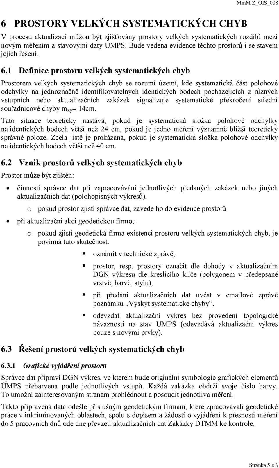 1 Definice prostoru velkých systematických chyb Prostorem velkých systematických chyb se rozumí území, kde systematická část polohové odchylky na jednoznačně identifikovatelných identických bodech