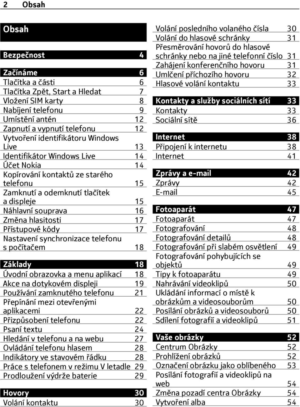 17 Přístupové kódy 17 Nastavení synchronizace telefonu s počítačem 18 Základy 18 Úvodní obrazovka a menu aplikací 18 Akce na dotykovém displeji 19 Používání zamknutého telefonu 21 Přepínání mezi