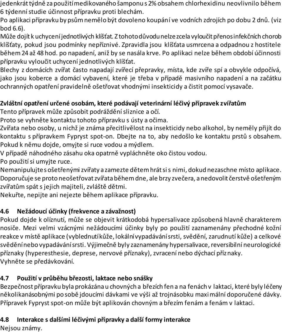 Z tohoto důvodu nelze zcela vyloučit přenos infekčních chorob klíšťaty, pokud jsou podmínky nepříznivé. Zpravidla jsou klíšťata usmrcena a odpadnou z hostitele během 24 až 48 hod.