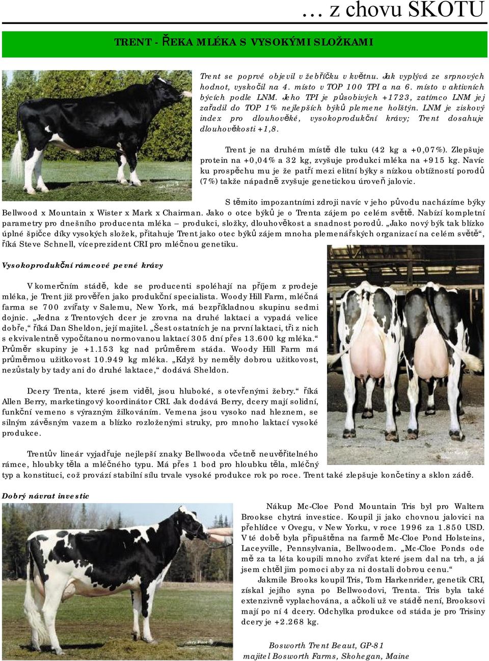 LNM je ziskový index pro dlouhověké, vysokoprodukční krávy; Trent dosahuje dlouhověkosti +1,8. Trent je na druhém místě dle tuku (42 kg a +0,07%).