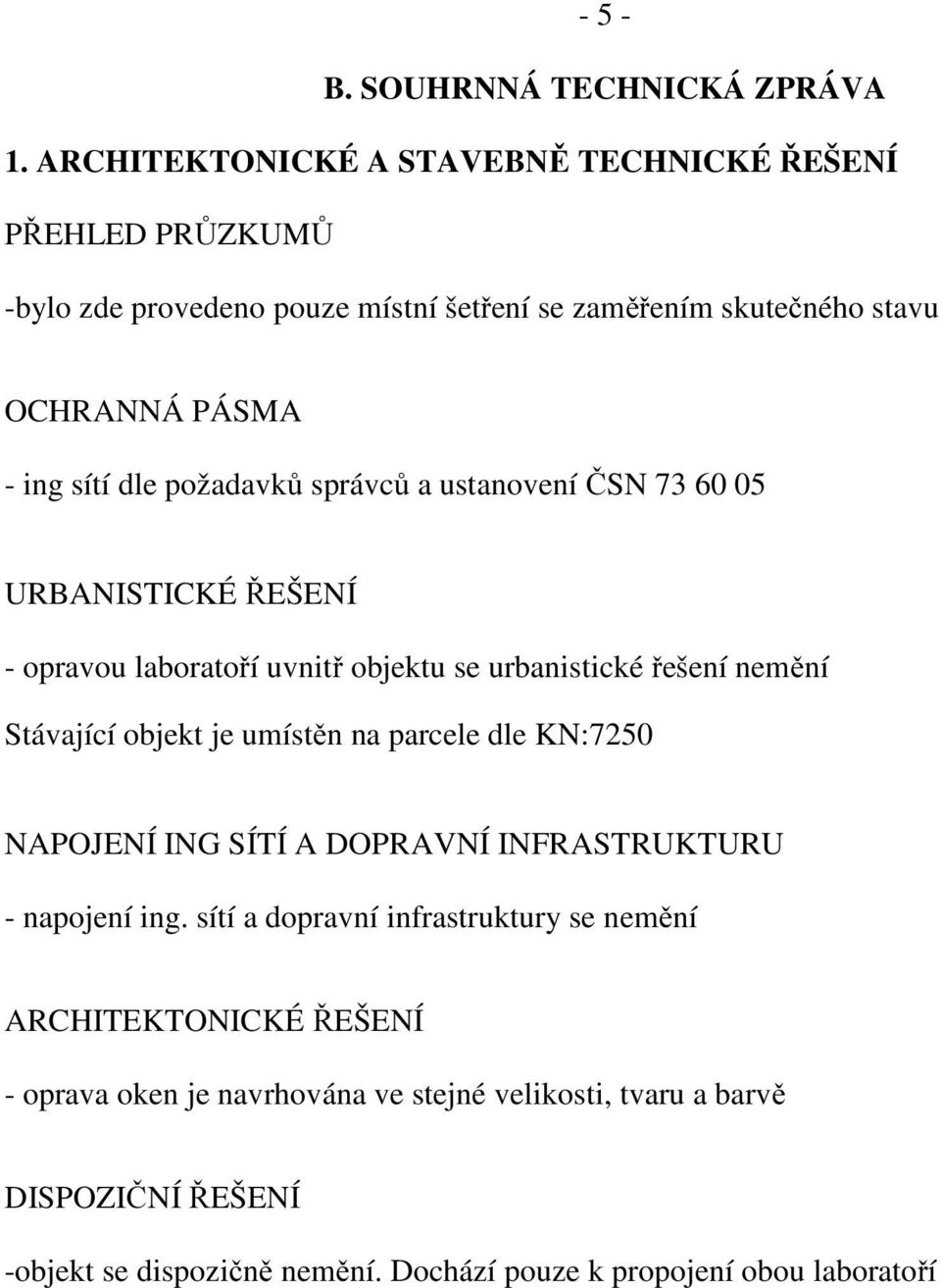 požadavků správců a ustanovení ČSN 73 60 05 URBANISTICKÉ ŘEŠENÍ - opravou laboratoří uvnitř objektu se urbanistické řešení nemění Stávající objekt je umístěn na