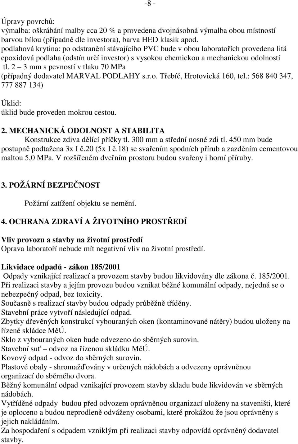 2 3 mm s pevností v tlaku 70 MPa (případný dodavatel MARVAL PODLAHY s.r.o. Třebíč, Hrotovická 160, tel.: 568 840 347, 777 887 134) Úklid: úklid bude proveden mokrou cestou. 2.