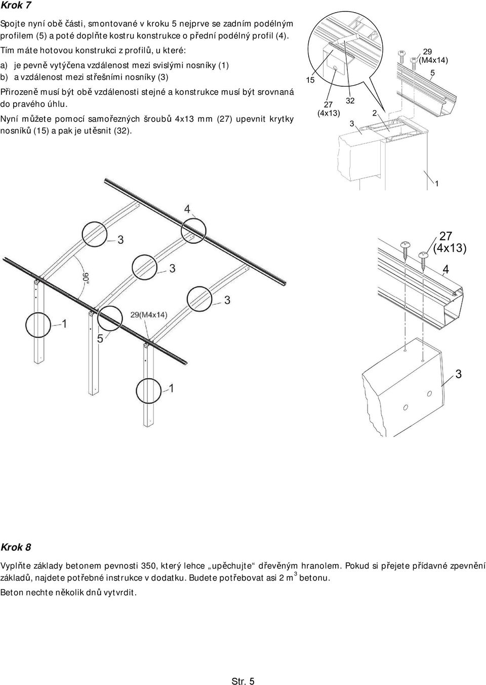 stejné a konstrukce musí být srovnaná do pravého úhlu. Nyní můžete pomocí samořezných šroubů 4x13 mm (27) upevnit krytky nosníků (15) a pak je utěsnit (32).