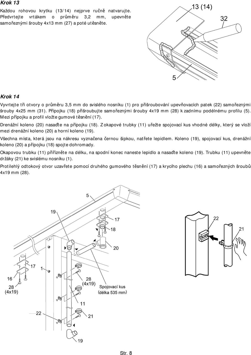 Přípojku (18) přišroubujte samořeznými šrouby 4x19 mm (28) k zadnímu podélnému profilu (5). Mezi přípojku a profil vložte gumové těsnění (17). Drenážní koleno (20) nasaďte na přípojku (18).