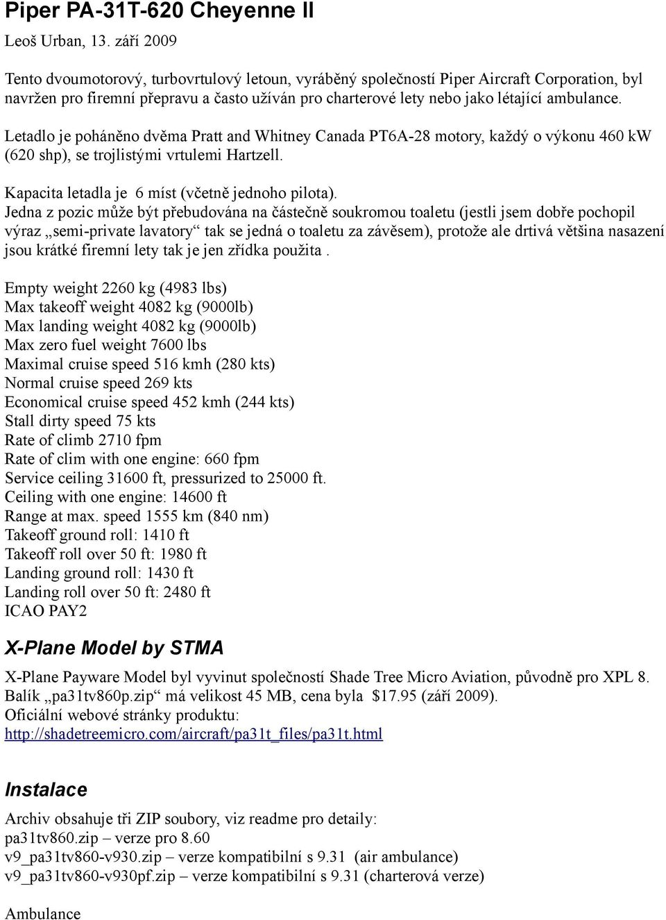 Letadlo je poháněno dvěma Pratt and Whitney Canada PT6A-28 motory, každý o výkonu 460 kw (620 shp), se trojlistými vrtulemi Hartzell. Kapacita letadla je 6 míst (včetně jednoho pilota).