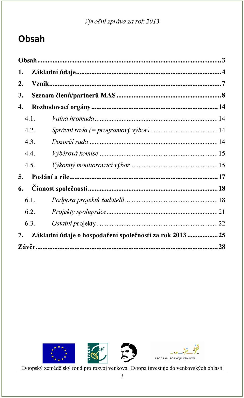 4.5. Výkonný monitorovací výbor... 15 5. Poslání a cíle... 17 6. Činnost společnosti... 18 6.1. Podpora projektů žadatelů.