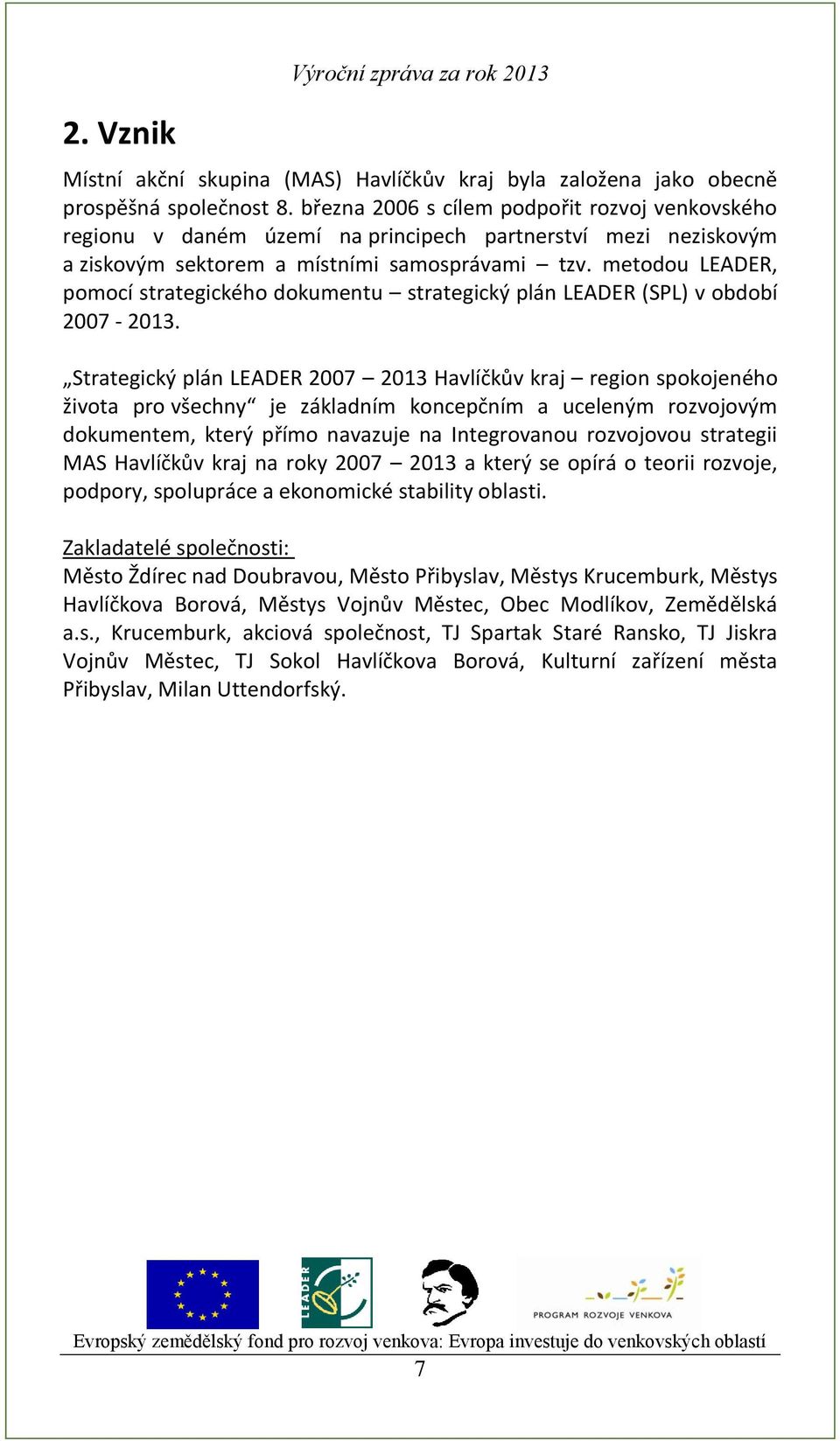 metodou LEADER, pomocí strategického dokumentu strategický plán LEADER (SPL) v období 2007-2013.