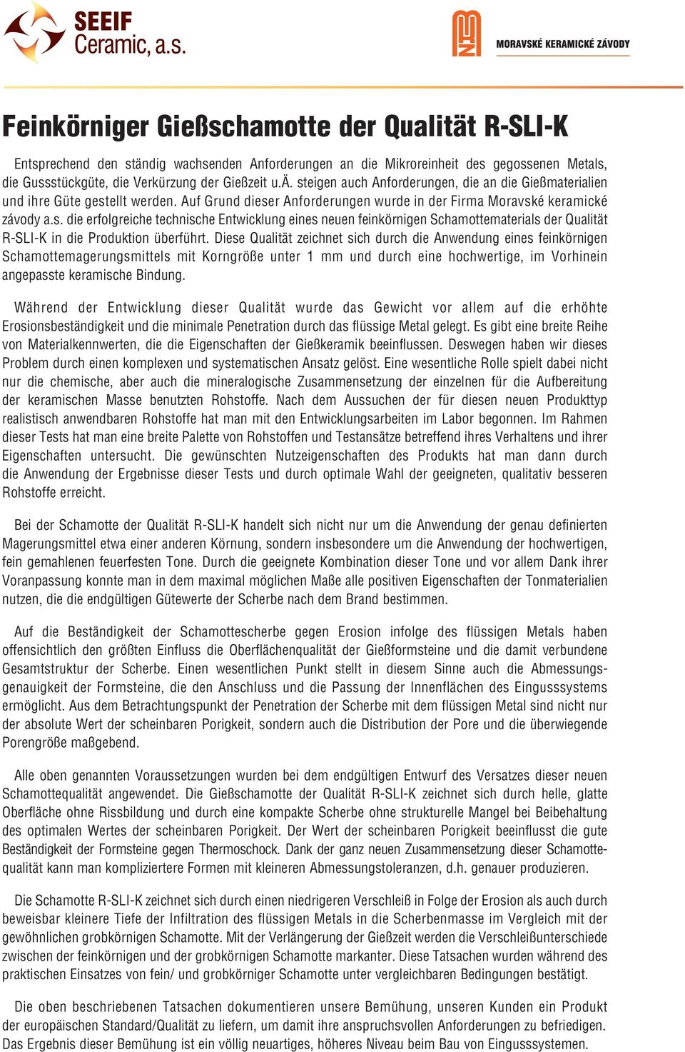 Diese Qualität zeichnet sich durch die Anwendung eines feinkörnigen Schamottemagerungsmittels mit Korngröße unter 1 mm und durch eine hochwertige, im Vorhinein angepasste keramische Bindung.